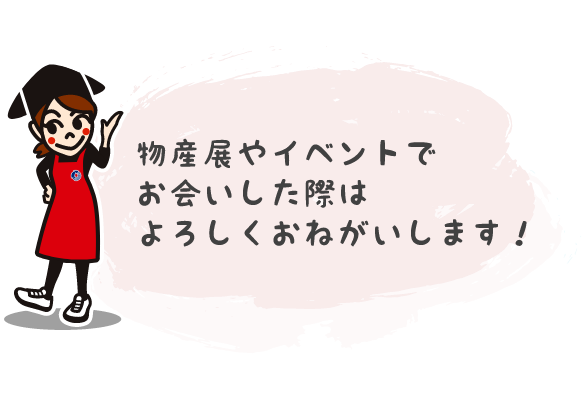 物産展やイベントでお会いした際はよろしくおねがいします!